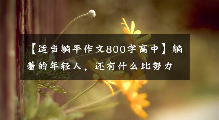 【适当躺平作文800字高中】躺着的年轻人，还有什么比努力更重要？