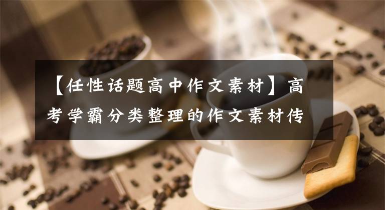 【任性话题高中作文素材】高考学霸分类整理的作文素材传达给需要帮助的学生
