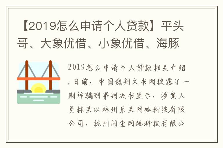 【2019怎么申请个人贷款】平头哥、大象优借、小象优借、海豚钱包、大王贷款、快花花、点滴易借7款网贷App涉刑事诈骗