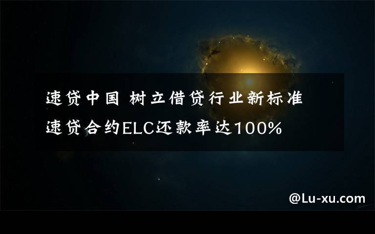 速贷中国 树立借贷行业新标准 速贷合约ELC还款率达100%