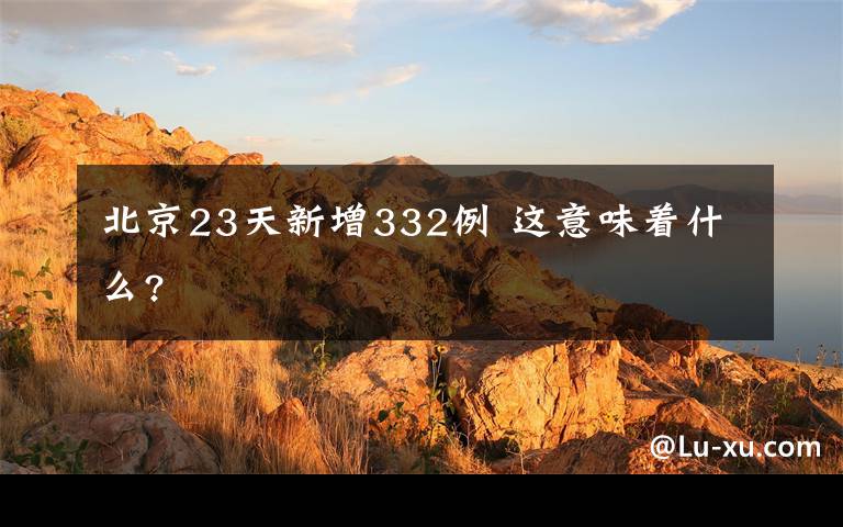 北京23天新增332例 这意味着什么?