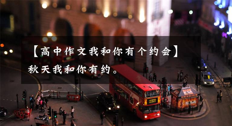 【高中作文我和你有个约会】秋天我和你有约。