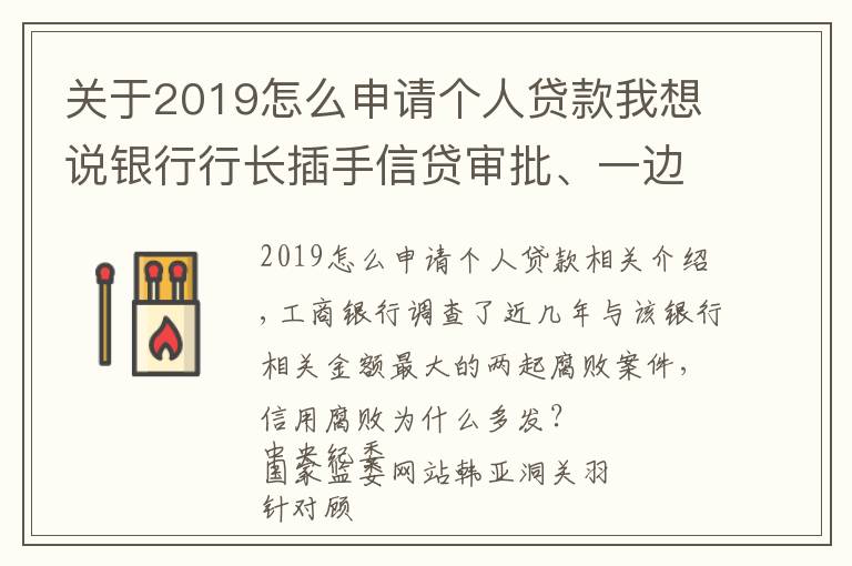 关于2019怎么申请个人贷款我想说银行行长插手信贷审批、一边主动上交一边来者不拒受贿1.36亿余元……信贷腐败缘何多发？