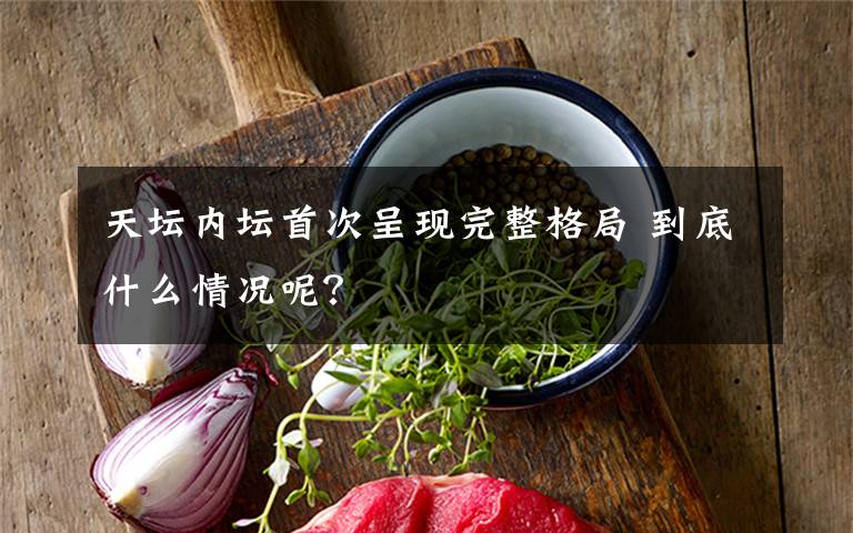 天坛内坛首次呈现完整格局 到底什么情况呢？