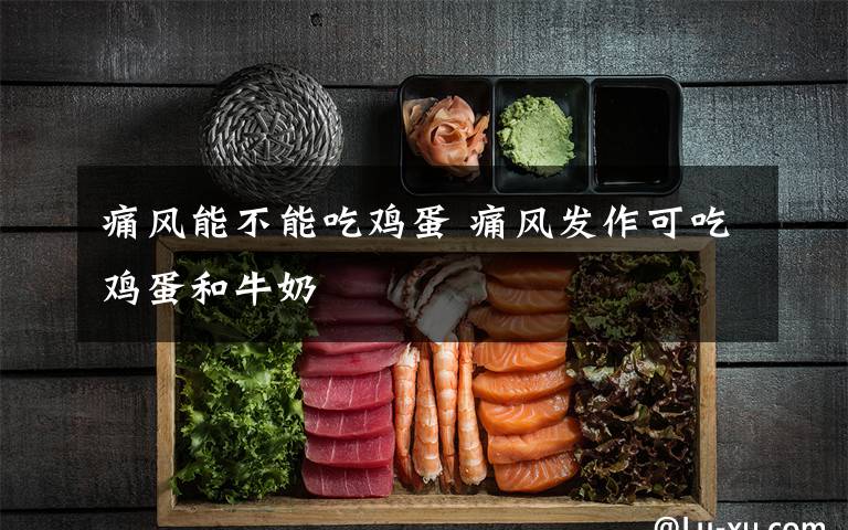 痛风能不能吃鸡蛋 痛风发作可吃鸡蛋和牛奶