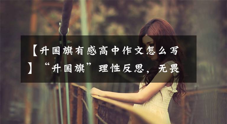 【升国旗有感高中作文怎么写】“升国旗”理性反思，无畏地战斗的3354期高三胜旗仪式
