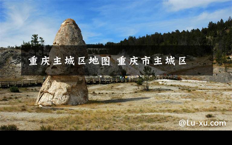 重庆主城区地图 重庆市主城区