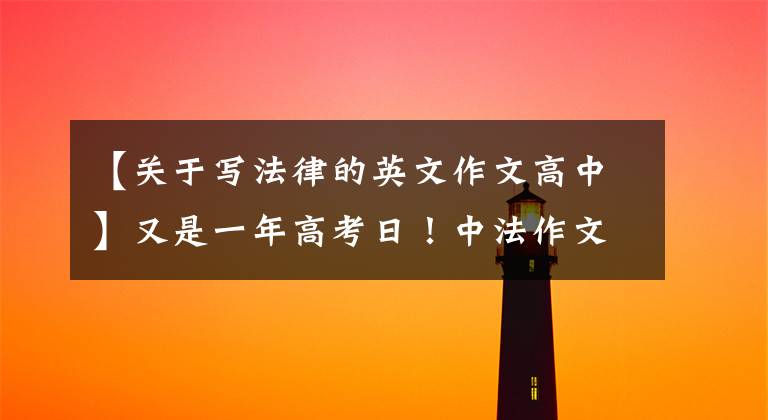 【关于写法律的英文作文高中】又是一年高考日！中法作文题目是大PK，我一个都不会写。
