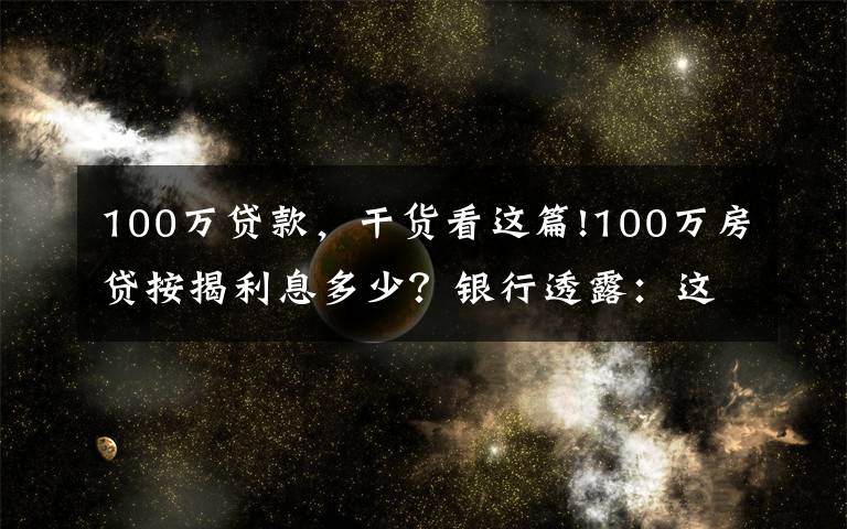 100万贷款，干货看这篇!100万房贷按揭利息多少？银行透露：这样做可以少付40多万