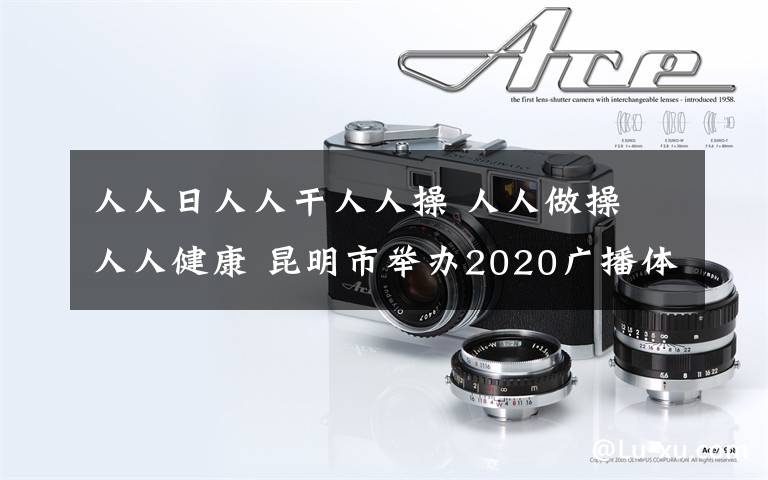 人人日人人干人人操 人人做操 人人健康 昆明市举办2020广播体操比赛