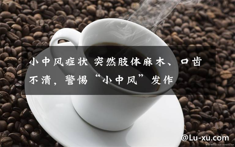 小中风症状 突然肢体麻木、口齿不清，警惕“小中风”发作