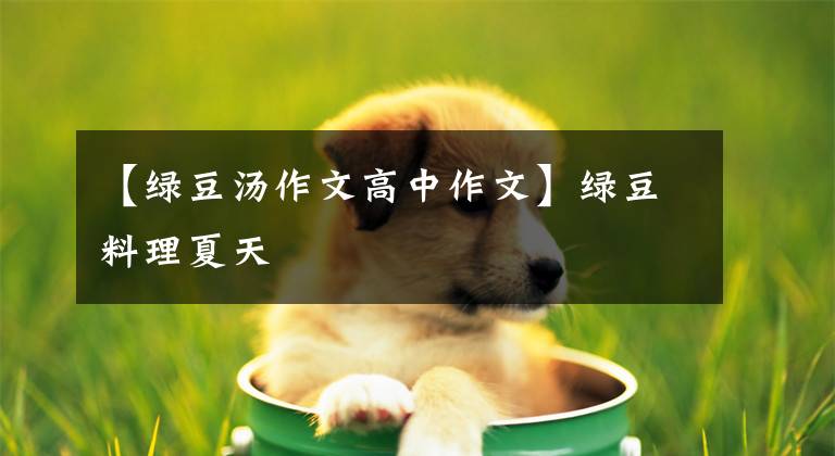 【绿豆汤作文高中作文】绿豆料理夏天