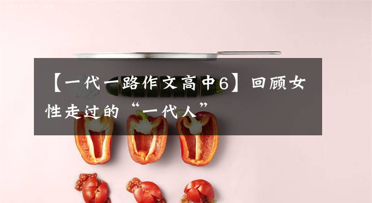 【一代一路作文高中6】回顾女性走过的“一代人”