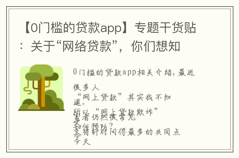 【0门槛的贷款app】专题干货贴：关于“网络贷款”，你们想知道的都在这里