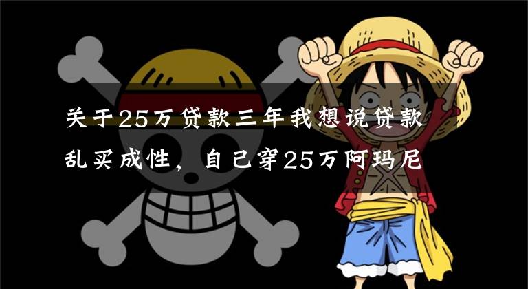 关于25万贷款三年我想说贷款乱买成性，自己穿25万阿玛尼，绝症老婆却是780的优衣库，他竟还是个好老公？