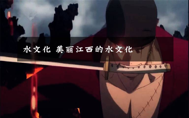 水文化 美丽江西的水文化
