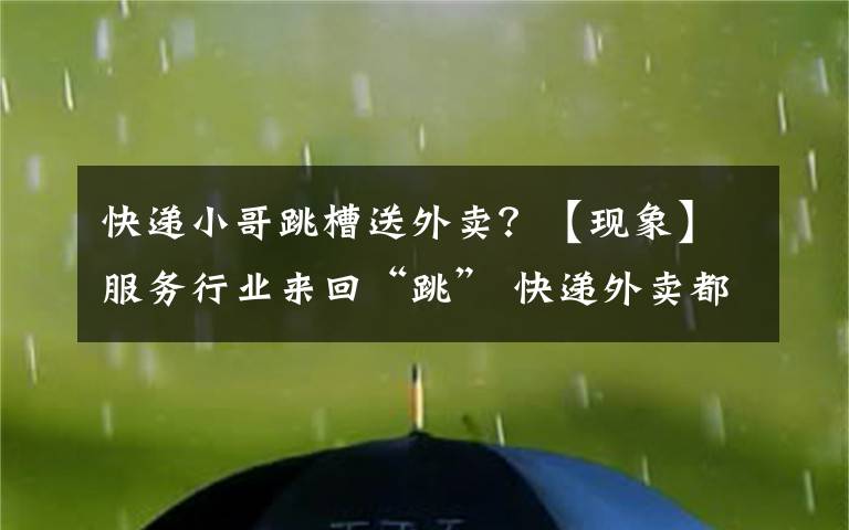 快递小哥跳槽送外卖？【现象】服务行业来回“跳” 快递外卖都干过