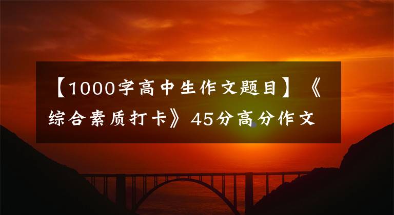 【1000字高中生作文题目】《综合素质打卡》45分高分作文，审议宗旨分析