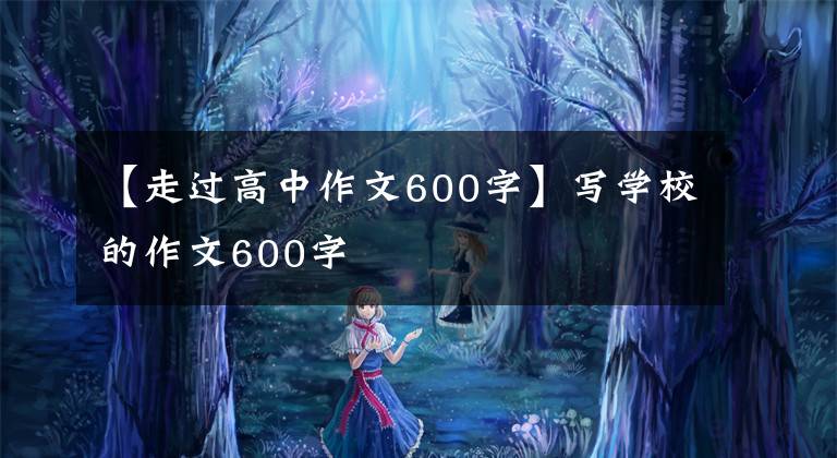 【走过高中作文600字】写学校的作文600字