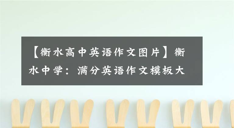 【衡水高中英语作文图片】衡水中学：满分英语作文模板大总结，看看你是怎么学会霸权的。