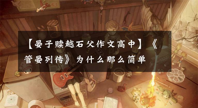 【晏子赎越石父作文高中】《管晏列传》为什么那么简单