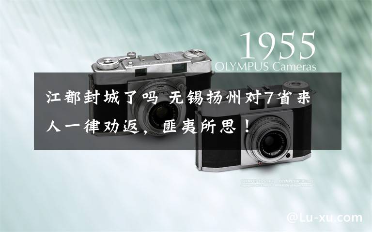 江都封城了吗 无锡扬州对7省来人一律劝返，匪夷所思！