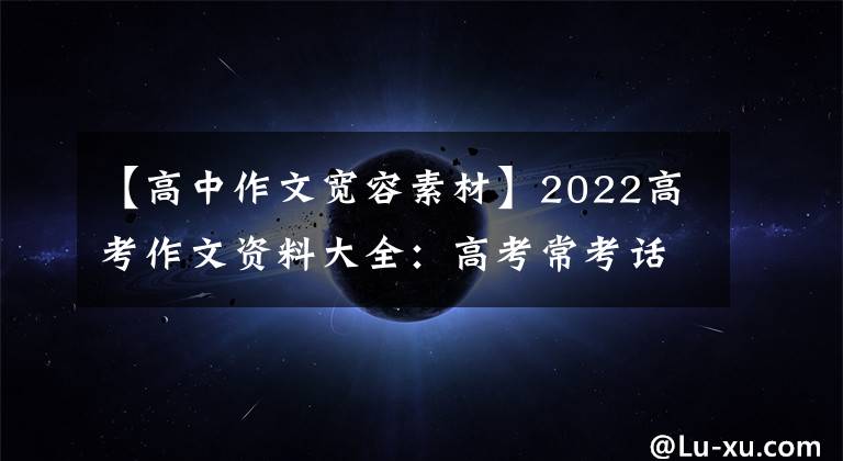 【高中作文宽容素材】2022高考作文资料大全：高考常考话题作文资料摘要