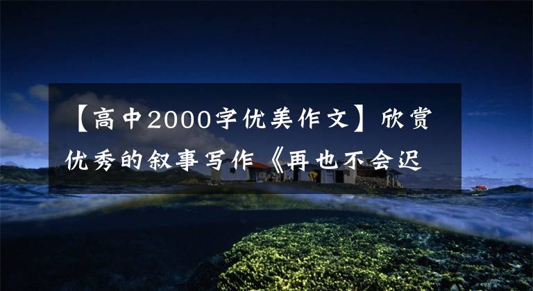 【高中2000字优美作文】欣赏优秀的叙事写作《再也不会迟到了》
