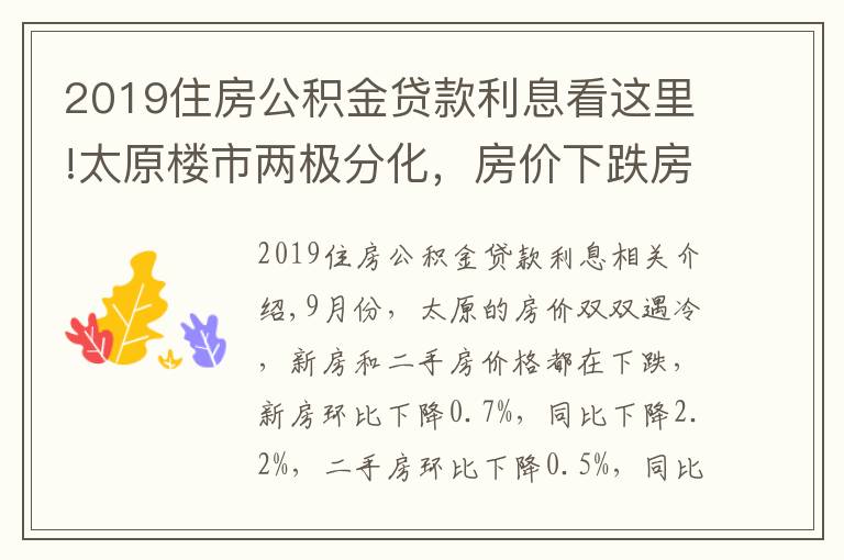 2019住房公积金贷款利息看这里!太原楼市两极分化，房价下跌房贷利率上涨，新政策成“调和剂”