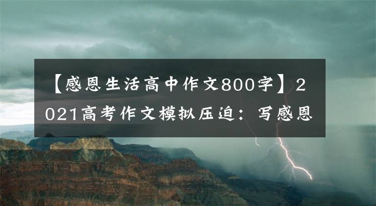 【感恩生活高中作文800字】2021高考作文模拟压迫：写感恩节等两篇指南