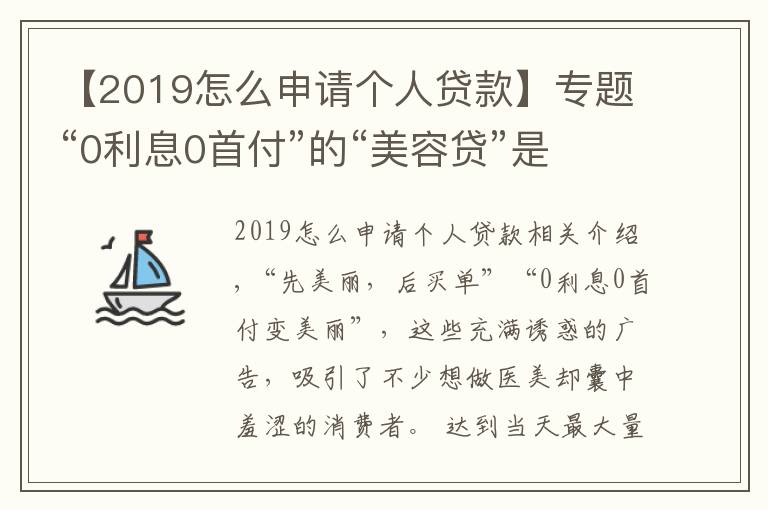 【2019怎么申请个人贷款】专题“0利息0首付”的“美容贷”是如何诱惑消费者背上一身债的？