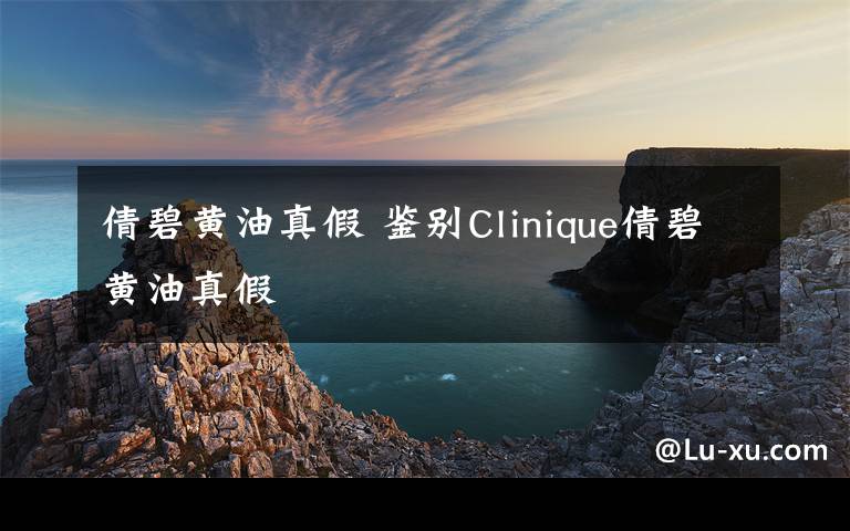 倩碧黄油真假 鉴别Clinique倩碧黄油真假