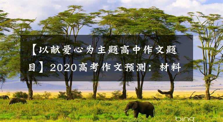 【以献爱心为主题高中作文题目】2020高考作文预测：材料作文《老年人团体捐款》审议分析及例句指导。