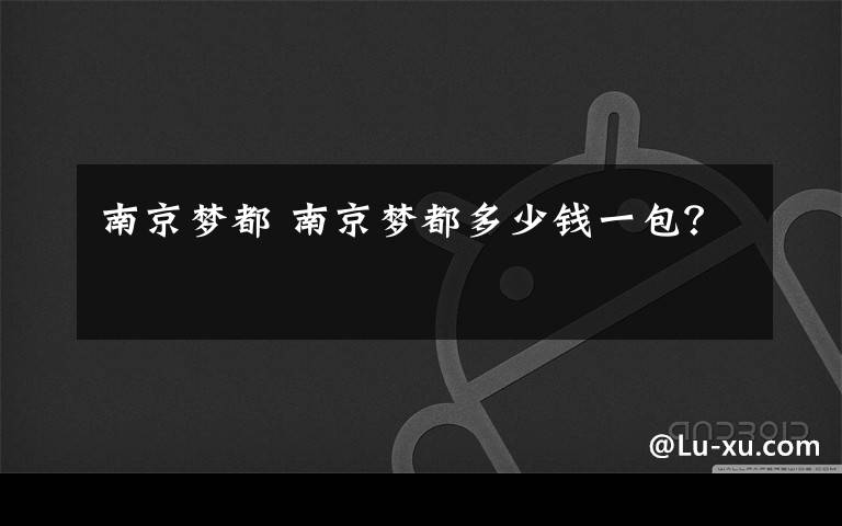 南京梦都 南京梦都多少钱一包？