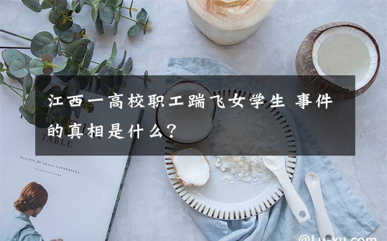 江西一高校职工踹飞女学生 事件的真相是什么？