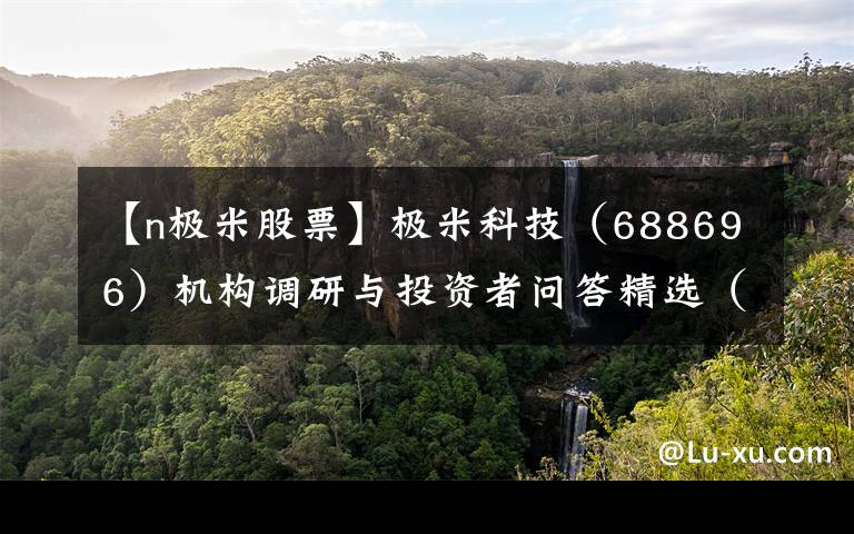 【n极米股票】极米科技（688696）机构调研与投资者问答精选（20210930）