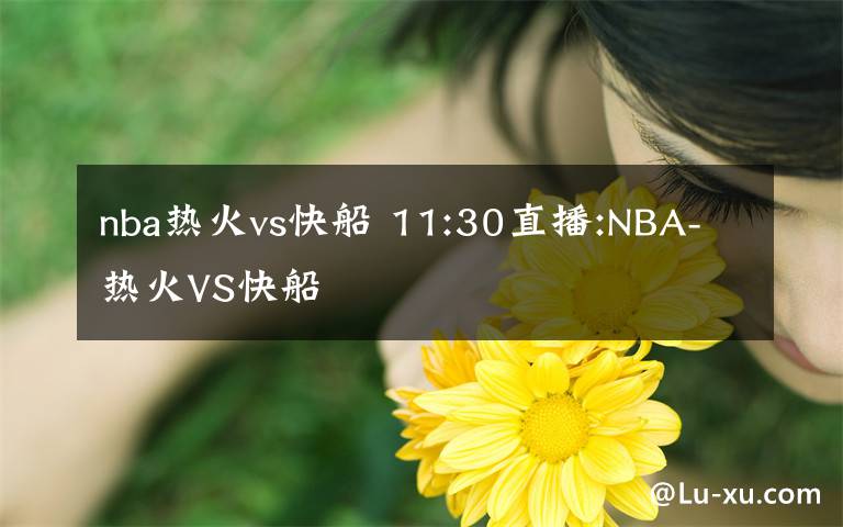 nba热火vs快船 11:30直播:NBA-热火VS快船