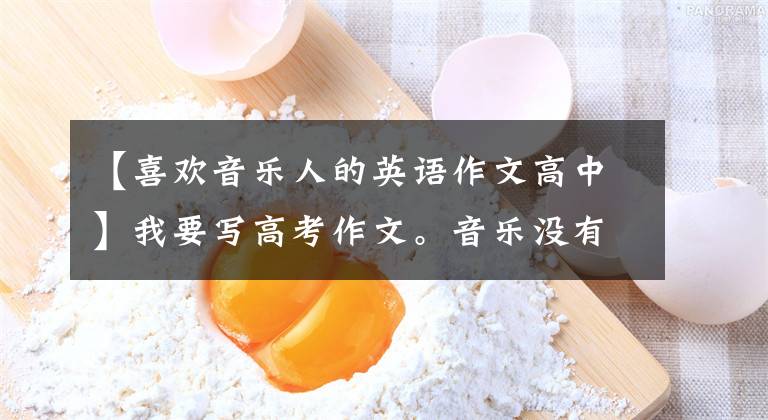 【喜欢音乐人的英语作文高中】我要写高考作文。音乐没有国界，但世界音乐离不开中国味