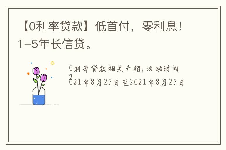 【0利率贷款】低首付，零利息！1-5年长信贷。