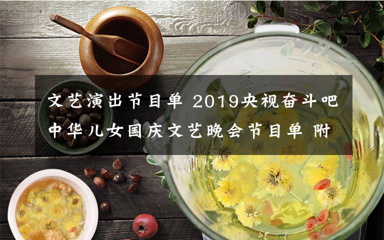 文艺演出节目单 2019央视奋斗吧中华儿女国庆文艺晚会节目单 附晚会播出时间及直播