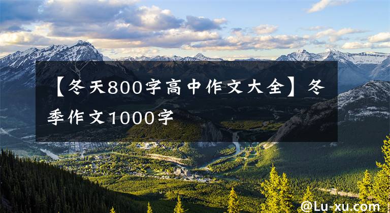 【冬天800字高中作文大全】冬季作文1000字