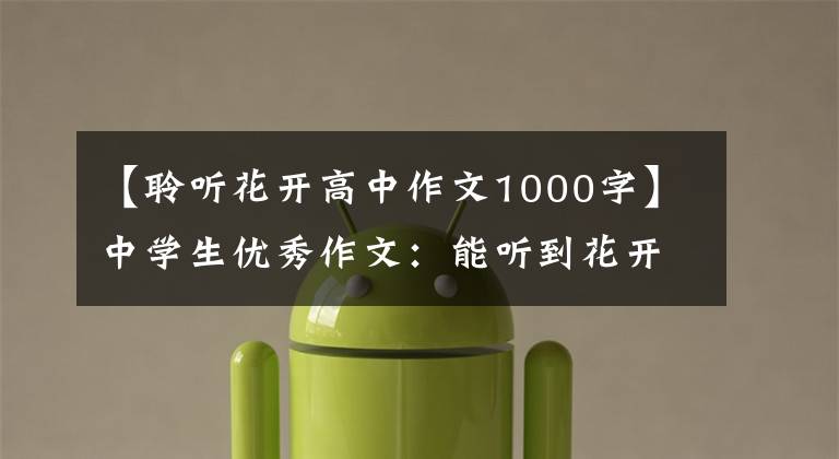 【聆听花开高中作文1000字】中学生优秀作文：能听到花开的声音