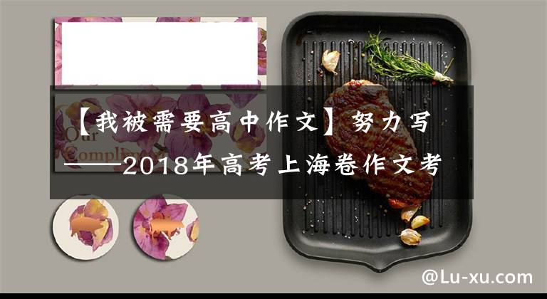 【我被需要高中作文】努力写——2018年高考上海卷作文考试。