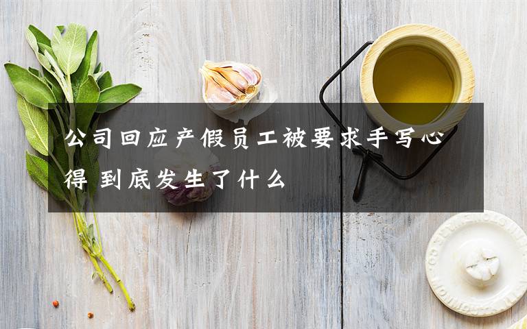 公司回应产假员工被要求手写心得 到底发生了什么