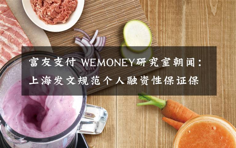 富友支付 WEMONEY研究室朝闻：上海发文规范个人融资性保证保险催收；富友支付两员工获刑