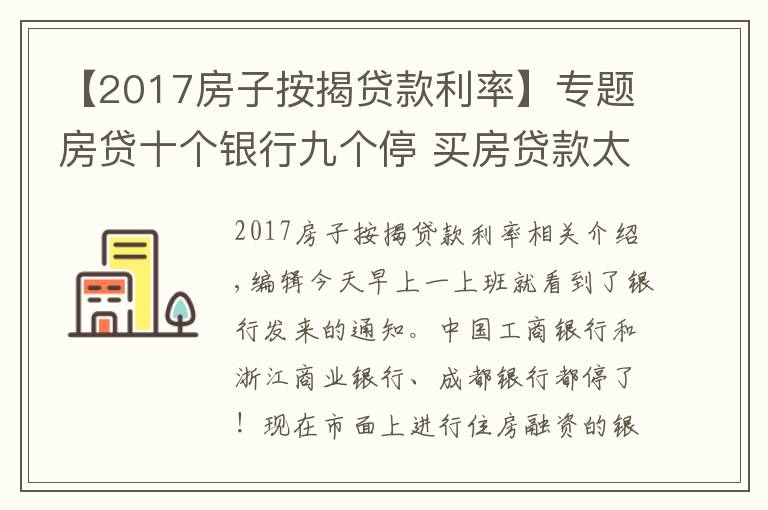 【2017房子按揭贷款利率】专题房贷十个银行九个停 买房贷款太难了，贷款银行一览表和利率