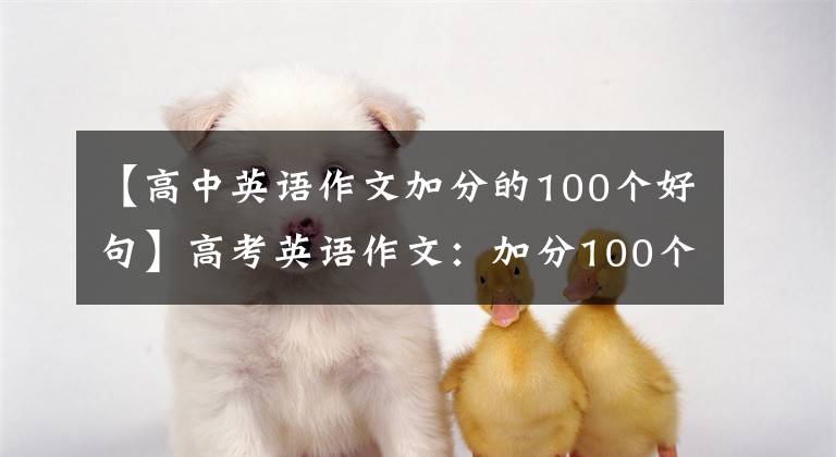 【高中英语作文加分的100个好句】高考英语作文：加分100个必备好文！(相似的句型)