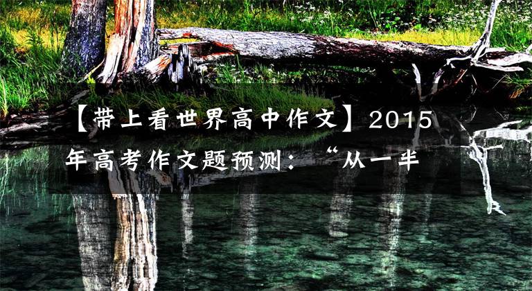 【带上看世界高中作文】2015年高考作文题预测：“从一半的高度看世界”