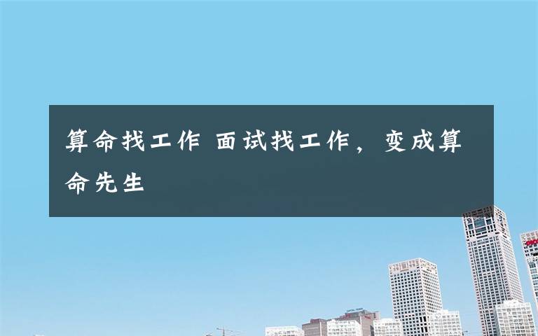 算命找工作 面试找工作，变成算命先生