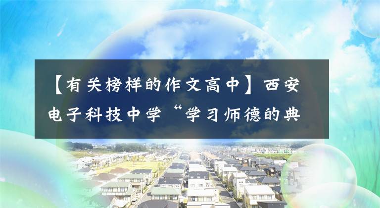 【有关榜样的作文高中】西安电子科技中学“学习师德的典范”主题征文展示(5)
